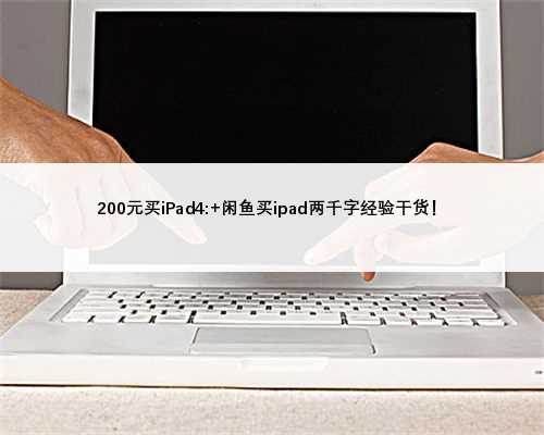 200元买iPad4: 闲鱼买ipad两千字经验干货！